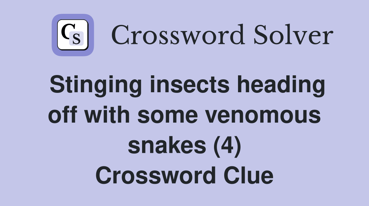 Stinging insects heading off with some venomous snakes (4) Crossword Clue Answers Crossword